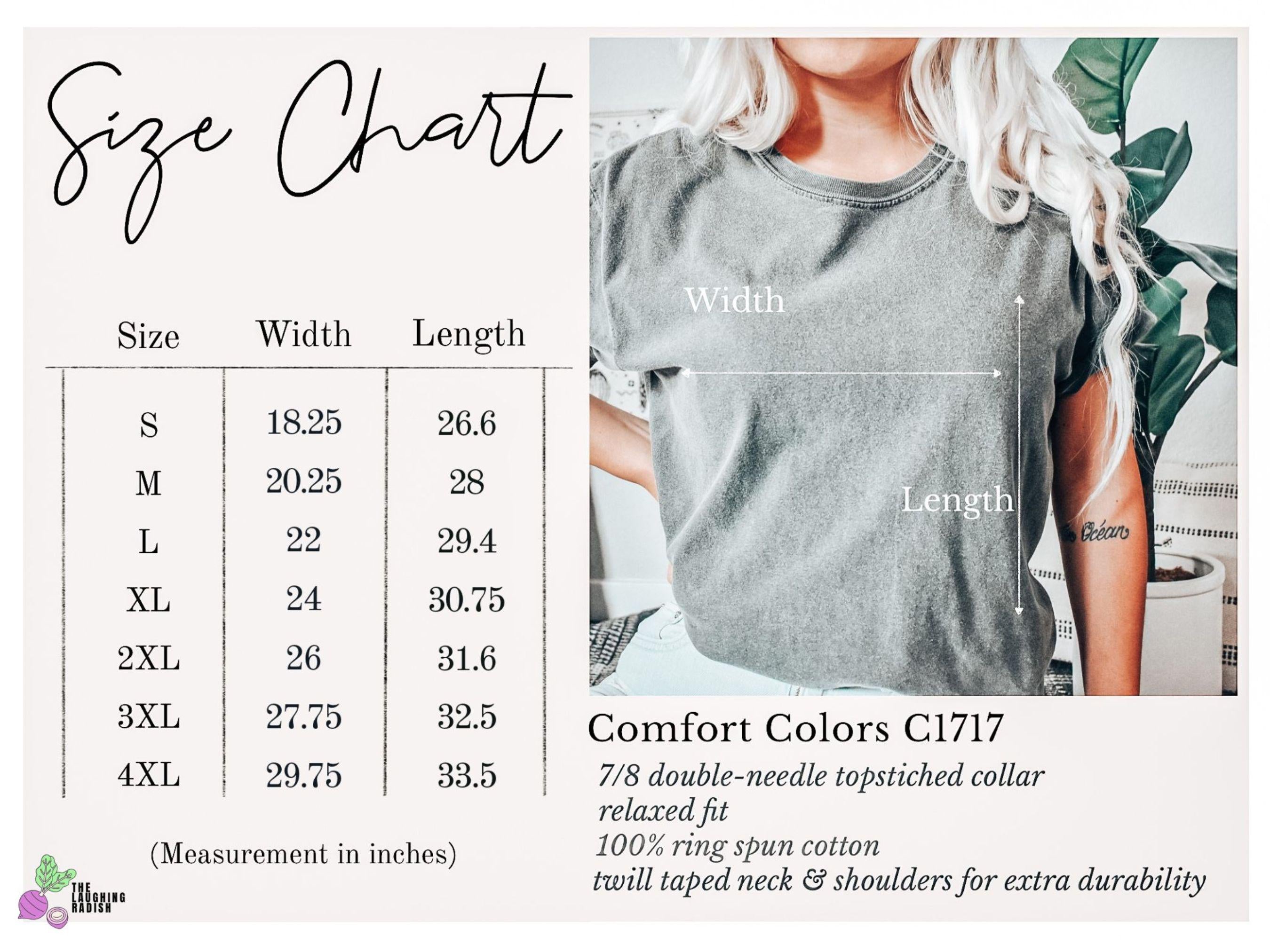 May include: Size chart for a t-shirt with measurements in inches for width and length. Sizes range from S to 4XL. The t-shirt is described as having a 7/8 double-needle topstitched collar, relaxed fit, 100% ring spun cotton, and twill taped neck and shoulders for extra durability. Comfort Colors C1717.